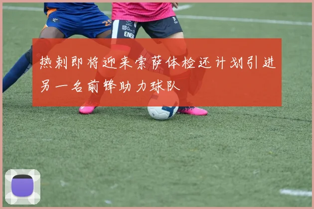 热刺即将迎来索萨体检还计划引进另一名前锋助力球队